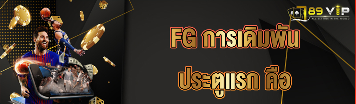 FG การเดิมพันประตูแรก คือ 