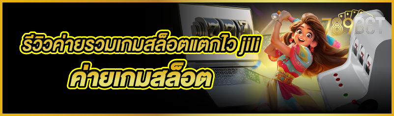 รีวิวค่ายรวมเกมสล็อตแตกไว jili ค่ายเกมสล็อต