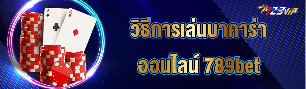 วิธีการเล่นบาคาร่าออนไลน์ 789bet
